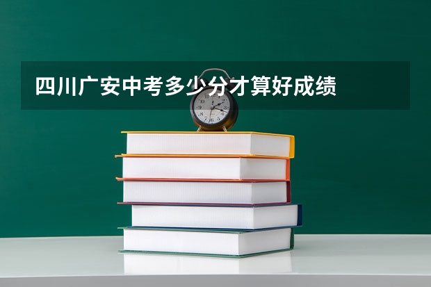 四川广安中考多少分才算好成绩