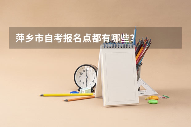 萍乡市自考报名点都有哪些?