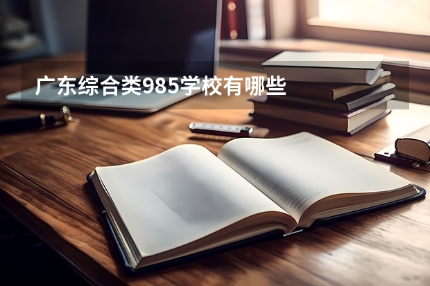 广东综合类985学校有哪些