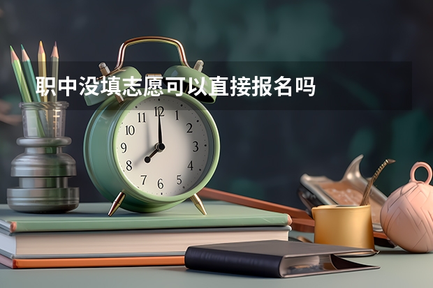 职中没填志愿可以直接报名吗