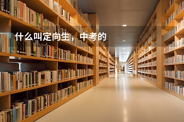 什么叫定向生，中考的