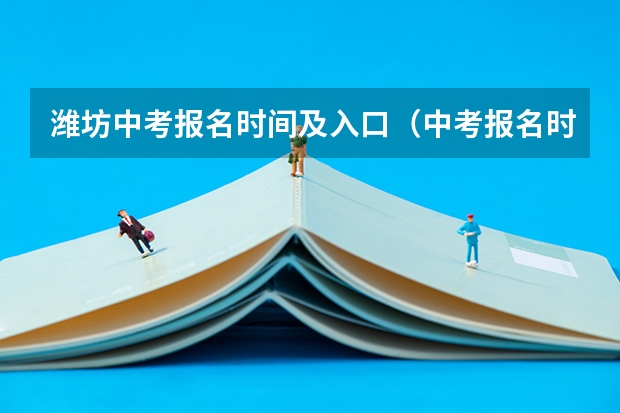 潍坊中考报名时间及入口（中考报名时间具体时间）