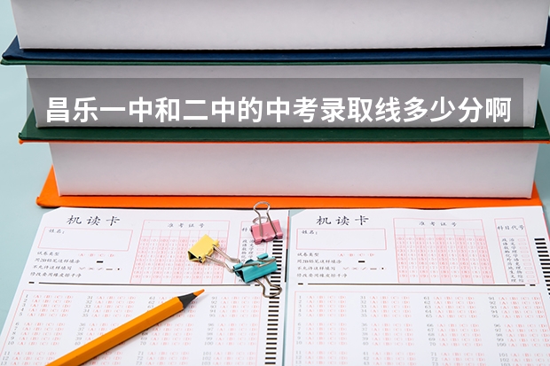 昌乐一中和二中的中考录取线多少分啊?