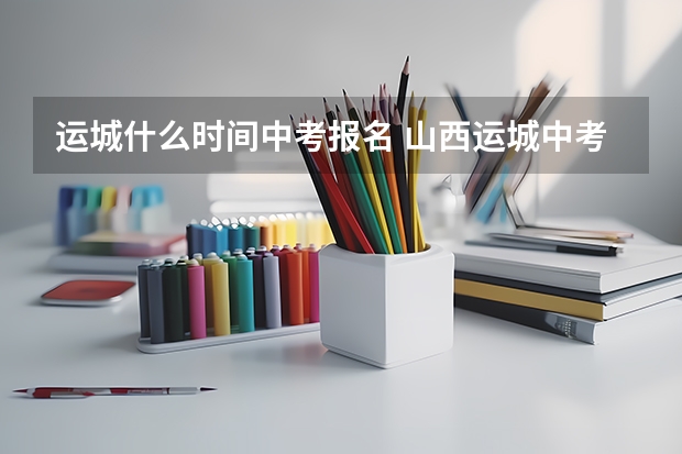 运城什么时间中考报名 山西运城中考录取政策