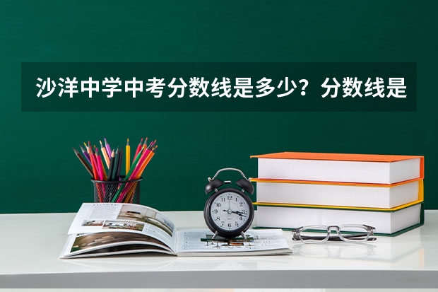 沙洋中学中考分数线是多少？分数线是多少？