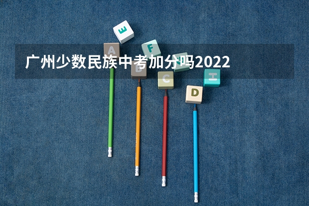 广州少数民族中考加分吗2022