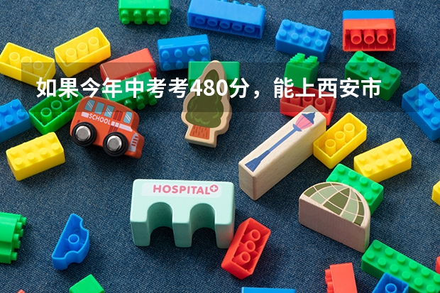如果今年中考考480分，能上西安市灞桥区的五环中学吗？