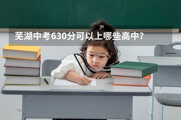芜湖中考630分可以上哪些高中？