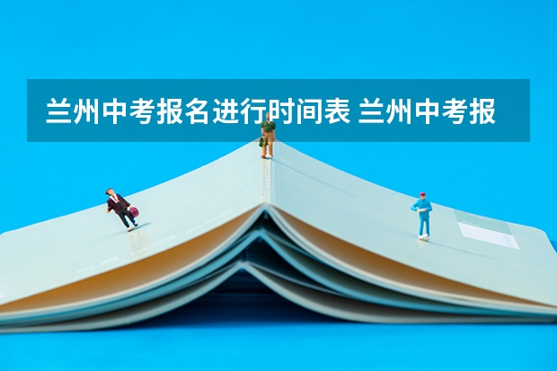 兰州中考报名进行时间表 兰州中考报名时间及条件
