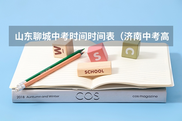 山东聊城中考时间时间表（济南中考高考时间2025年时间表）