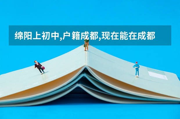 绵阳上初中,户籍成都,现在能在成都参加外地生考高中吗