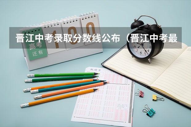 晋江中考录取分数线公布（晋江中考最低录取分数线）