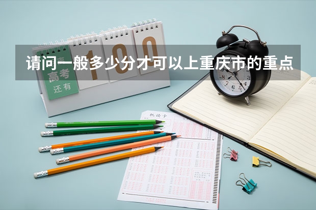 请问一般多少分才可以上重庆市的重点中学？