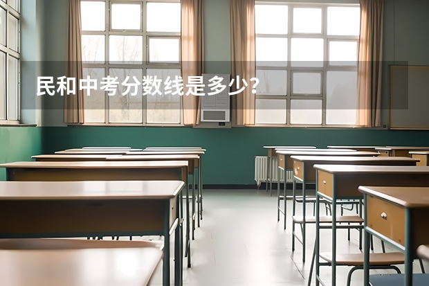 民和中考分数线是多少？