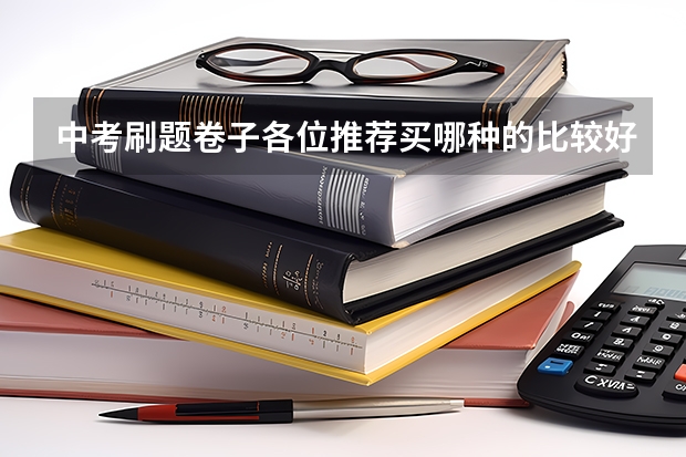 中考刷题卷子各位推荐买哪种的比较好，叫什么名字