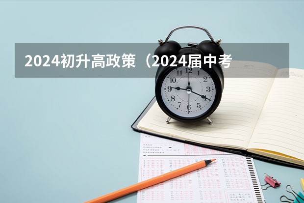 2024初升高政策（2024届中考政策）
