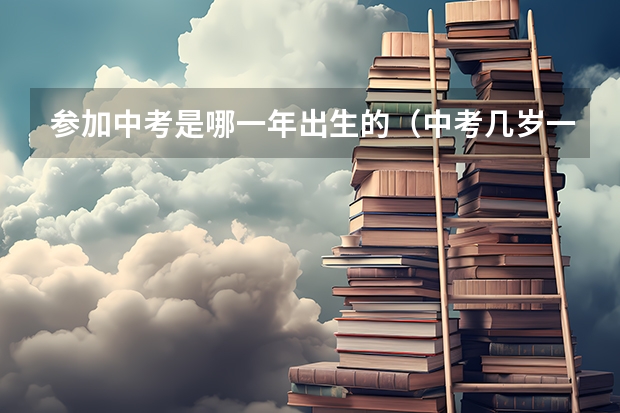 参加中考是哪一年出生的（中考几岁一般）