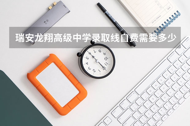瑞安龙翔高级中学录取线自费需要多少