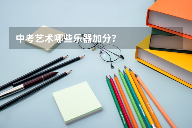 中考艺术哪些乐器加分？