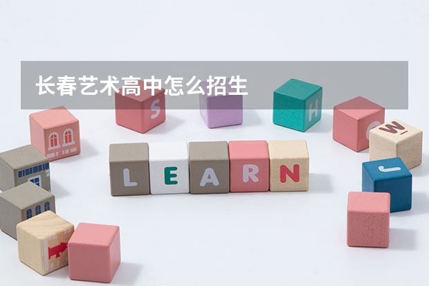 长春艺术高中怎么招生