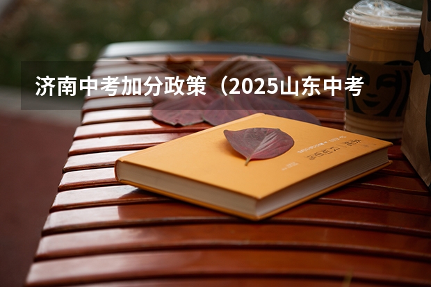 济南中考加分政策（2025山东中考新政策）