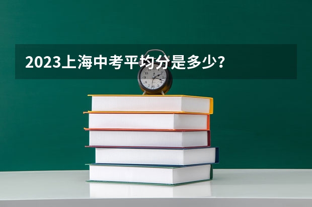 2023上海中考平均分是多少？