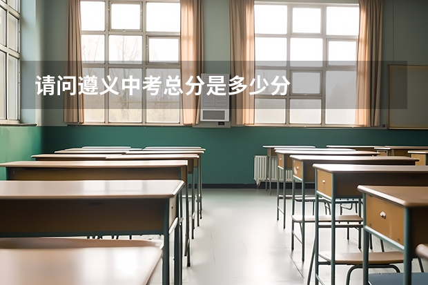 请问遵义中考总分是多少分