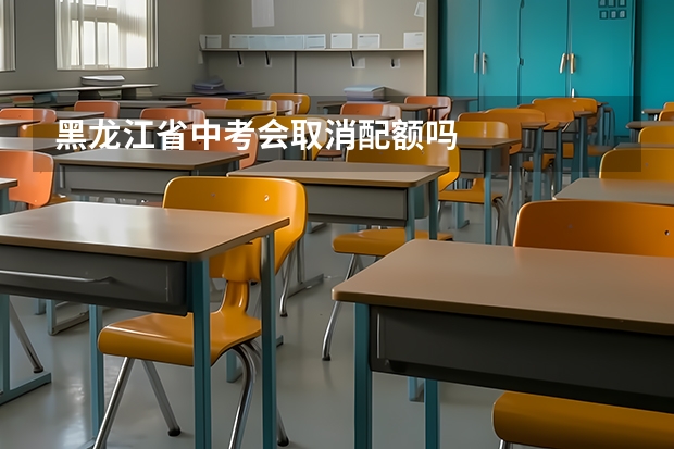 黑龙江省中考会取消配额吗