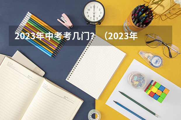 2023年中考考几门？（2023年辽宁省统一中考科目）