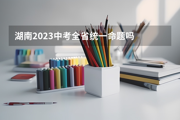 湖南2023中考全省统一命题吗