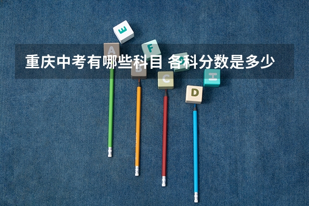 重庆中考有哪些科目 各科分数是多少