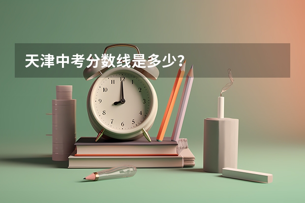 天津中考分数线是多少？