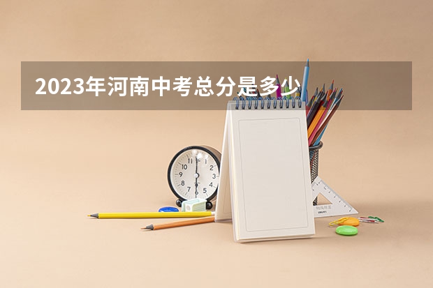 2023年河南中考总分是多少