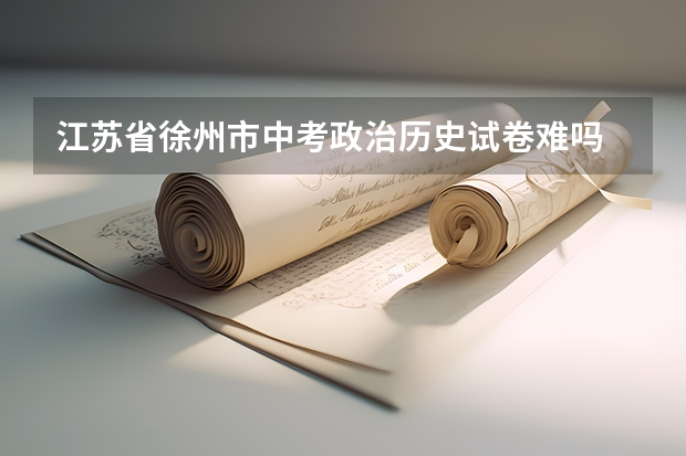 江苏省徐州市中考政治历史试卷难吗