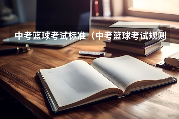中考篮球考试标准（中考篮球考试规则）