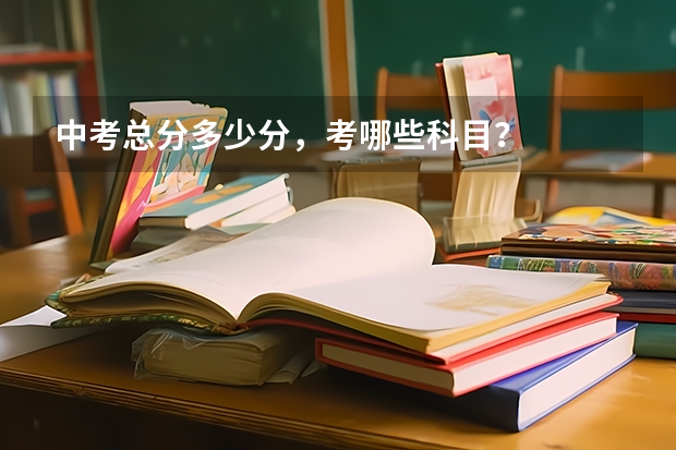 中考总分多少分，考哪些科目？