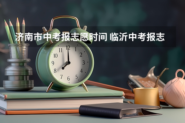 济南市中考报志愿时间 临沂中考报志愿时间