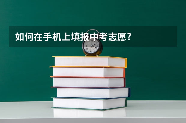 如何在手机上填报中考志愿?