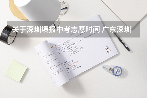 关于深圳填报中考志愿时间 广东深圳中考志愿填报重要提醒