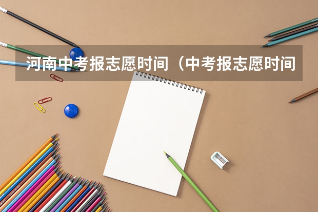 河南中考报志愿时间（中考报志愿时间和截止时间）