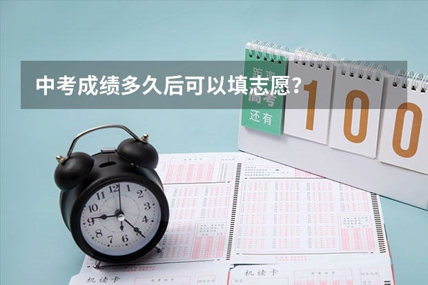中考成绩多久后可以填志愿？