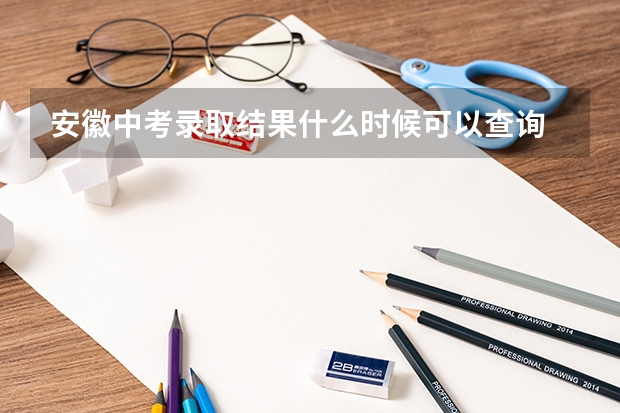 安徽中考录取结果什么时候可以查询