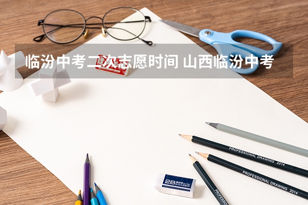 临汾中考二次志愿时间 山西临汾中考时间