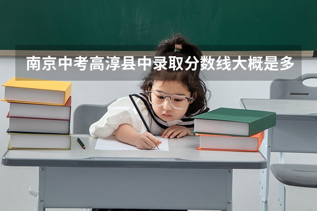 南京中考高淳县中录取分数线大概是多少?