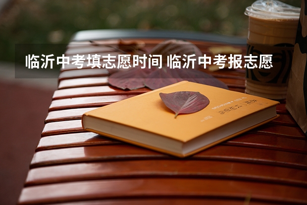 临沂中考填志愿时间 临沂中考报志愿时间