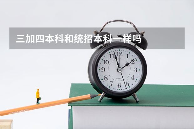 三加四本科和统招本科一样吗