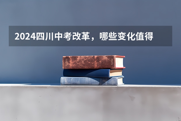 2024四川中考改革，哪些变化值得关注？