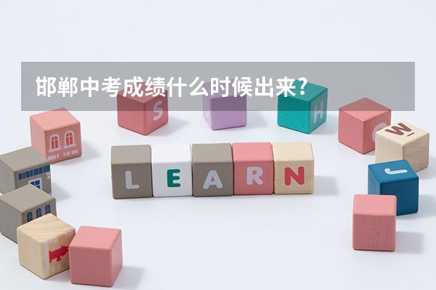 邯郸中考成绩什么时候出来?