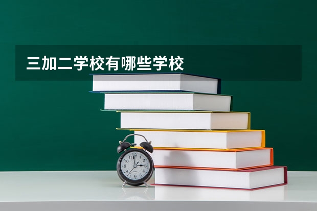 三加二学校有哪些学校