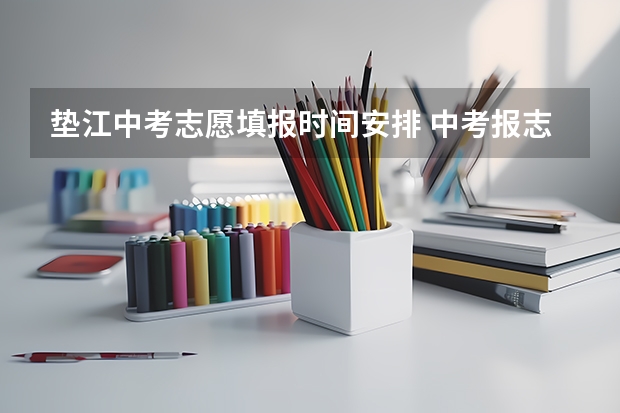 垫江中考志愿填报时间安排 中考报志愿时间和截止时间